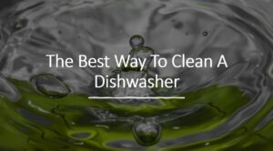 the best way to clean a dishwasher